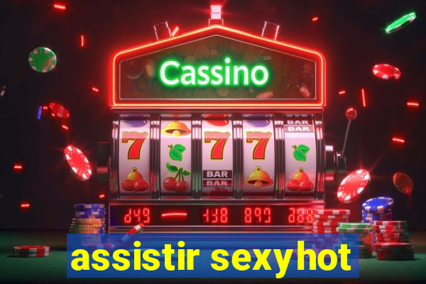 assistir sexyhot